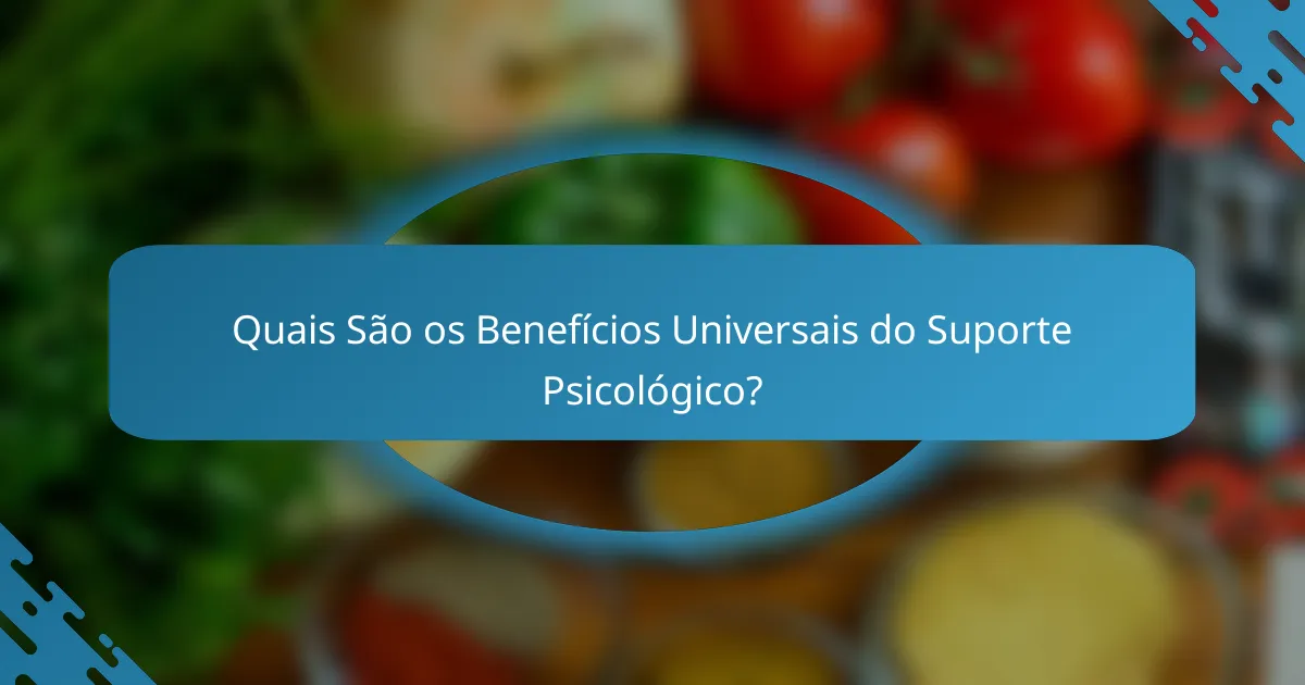 Quais São os Benefícios Universais do Suporte Psicológico?