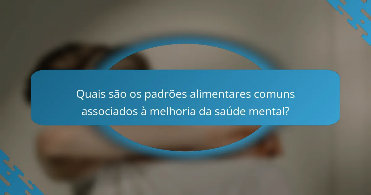 Quais são os padrões alimentares comuns associados à melhoria da saúde mental?