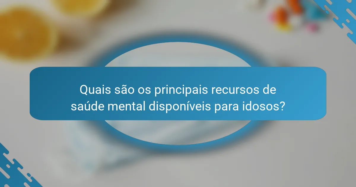 Quais são os principais recursos de saúde mental disponíveis para idosos?