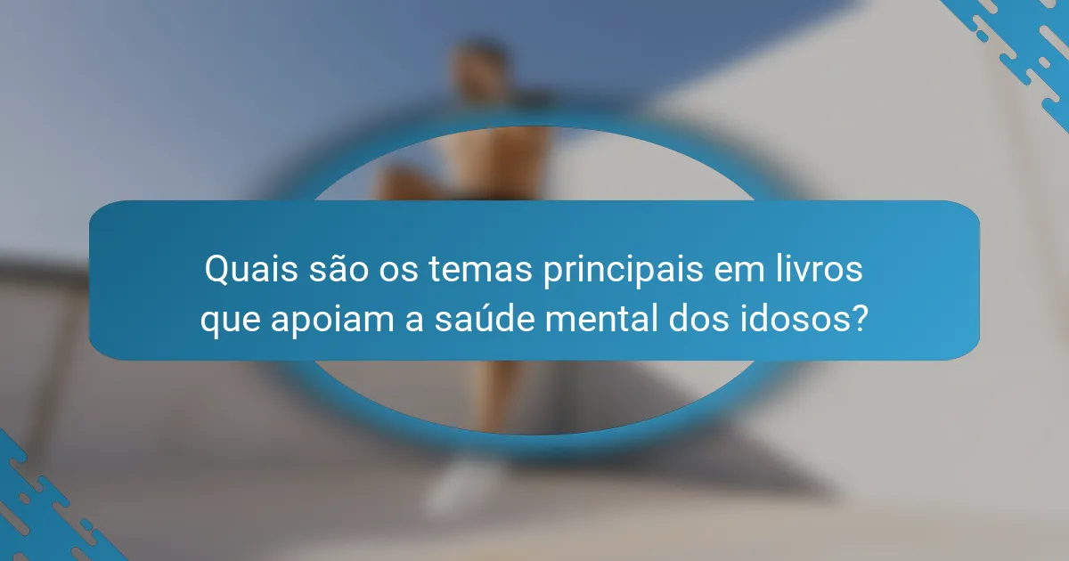 Quais são os temas principais em livros que apoiam a saúde mental dos idosos?