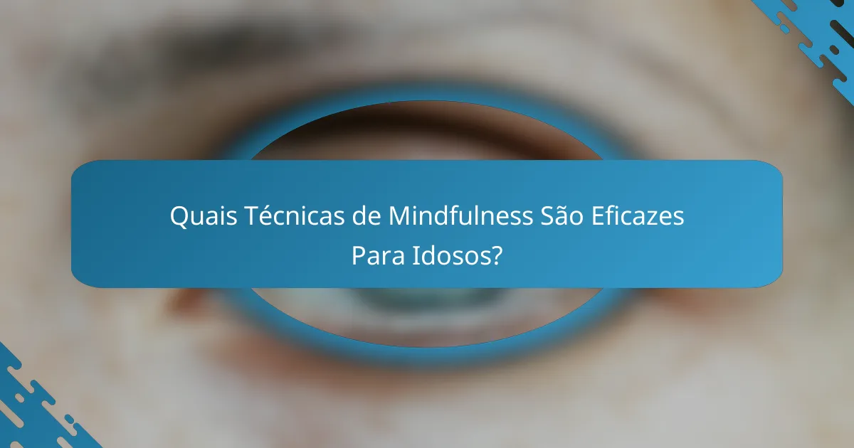 Quais Técnicas de Mindfulness São Eficazes Para Idosos?