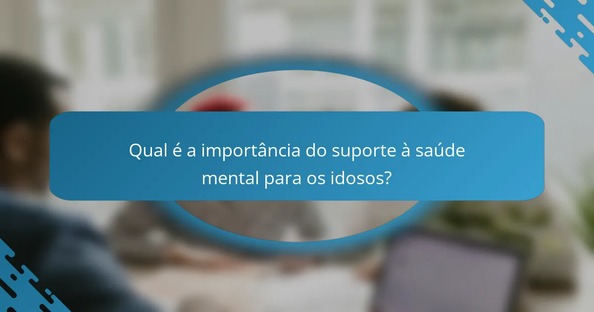 Qual é a importância do suporte à saúde mental para os idosos?